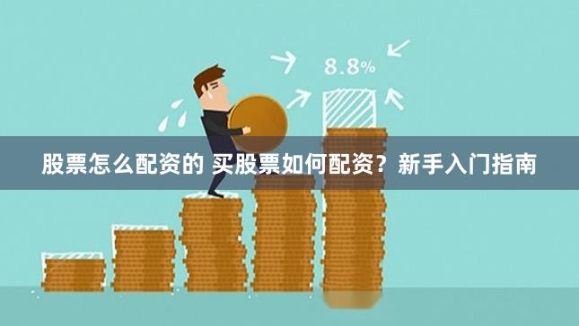股票怎么配资的 买股票如何配资？新手入门指南