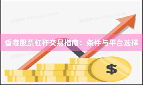 香港股票杠杆交易指南：条件与平台选择